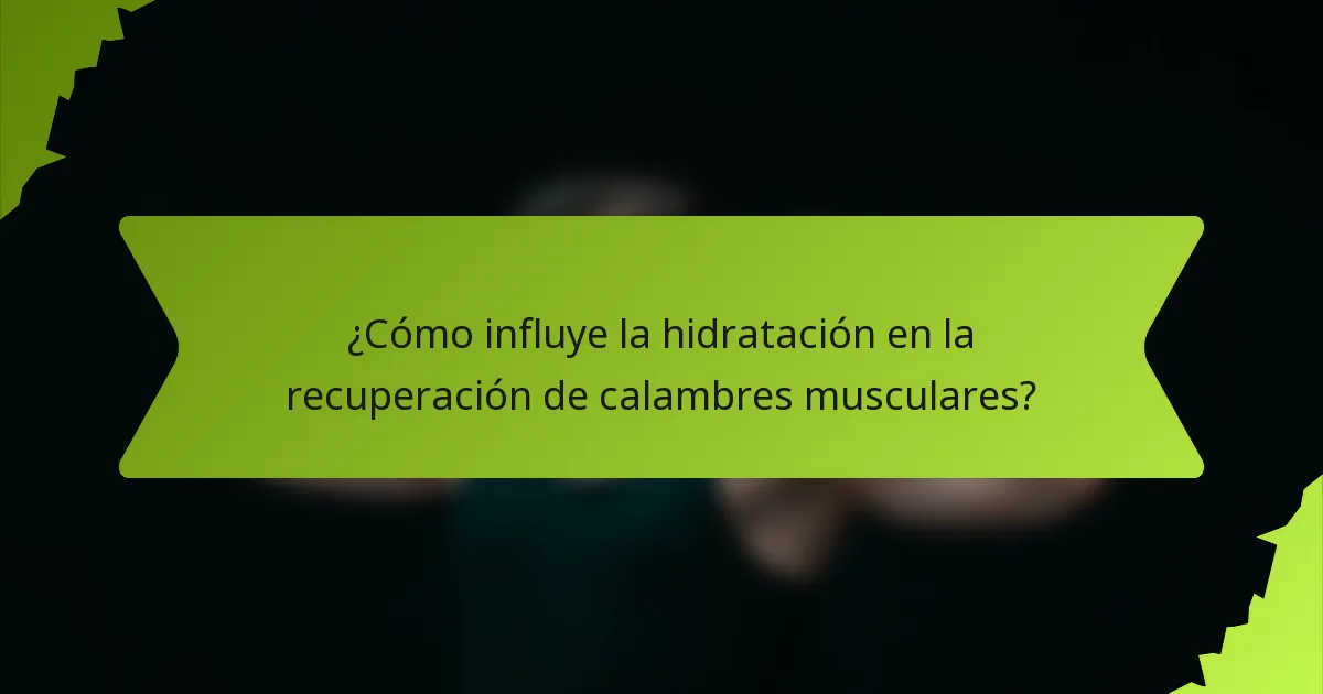 ¿Cómo influye la hidratación en la recuperación de calambres musculares?