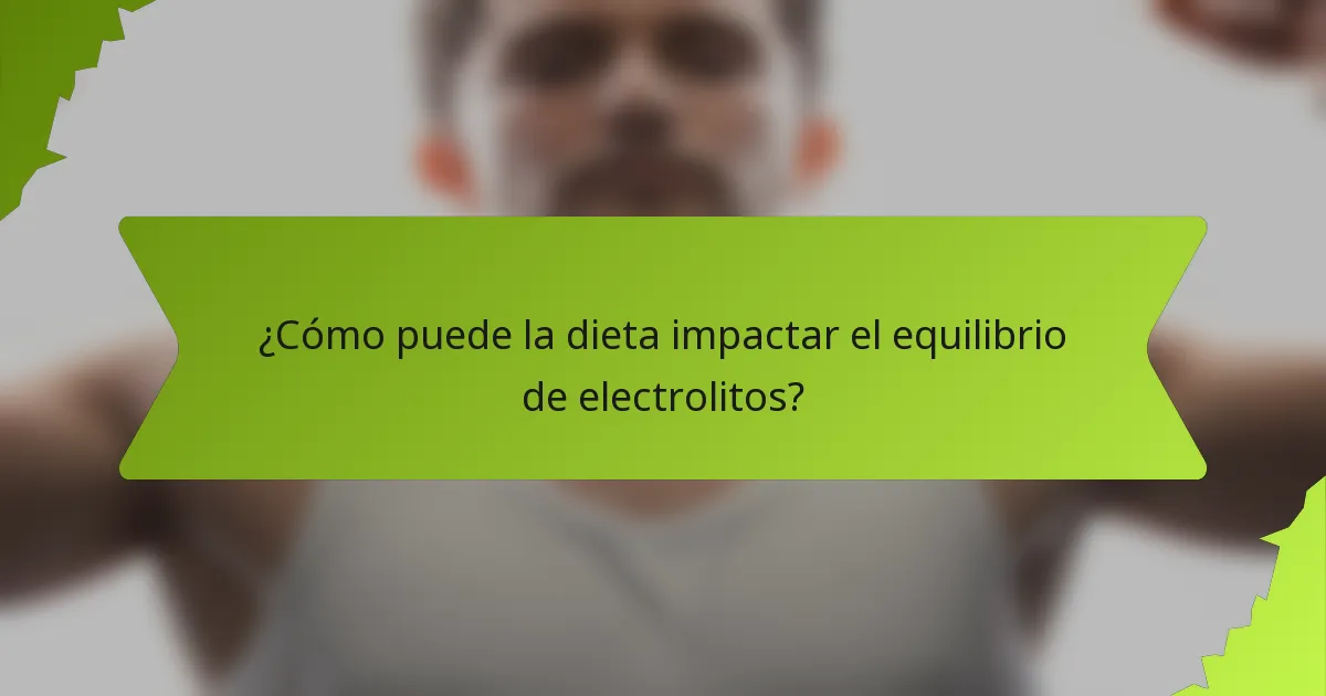 ¿Cómo puede la dieta impactar el equilibrio de electrolitos?
