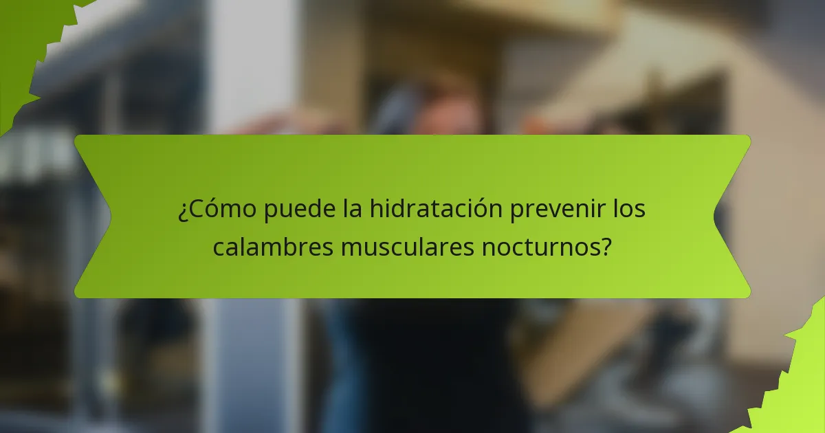 ¿Cómo puede la hidratación prevenir los calambres musculares nocturnos?