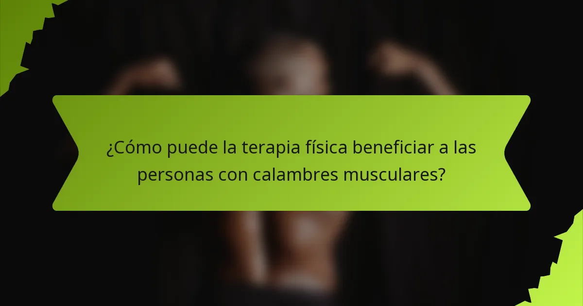 ¿Cómo puede la terapia física beneficiar a las personas con calambres musculares?