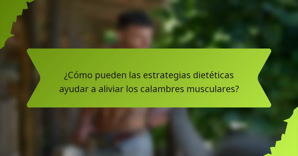 ¿Cómo pueden las estrategias dietéticas ayudar a aliviar los calambres musculares?