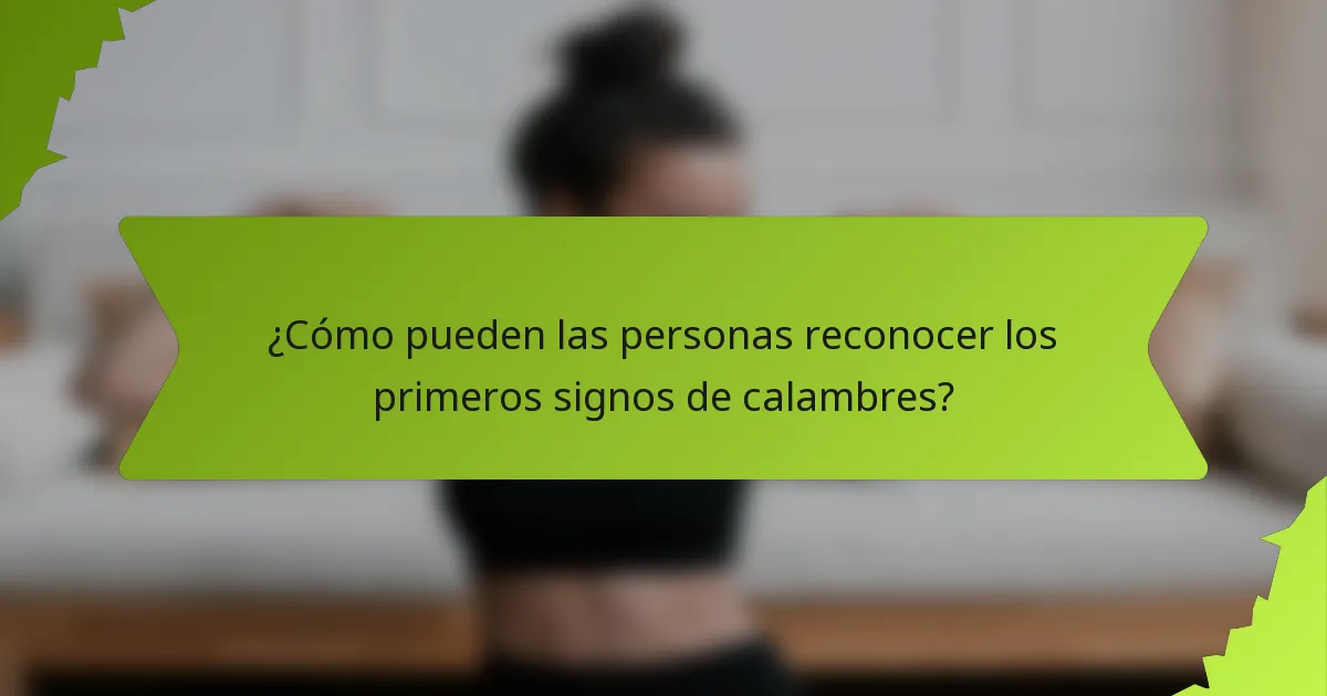 ¿Cómo pueden las personas reconocer los primeros signos de calambres?