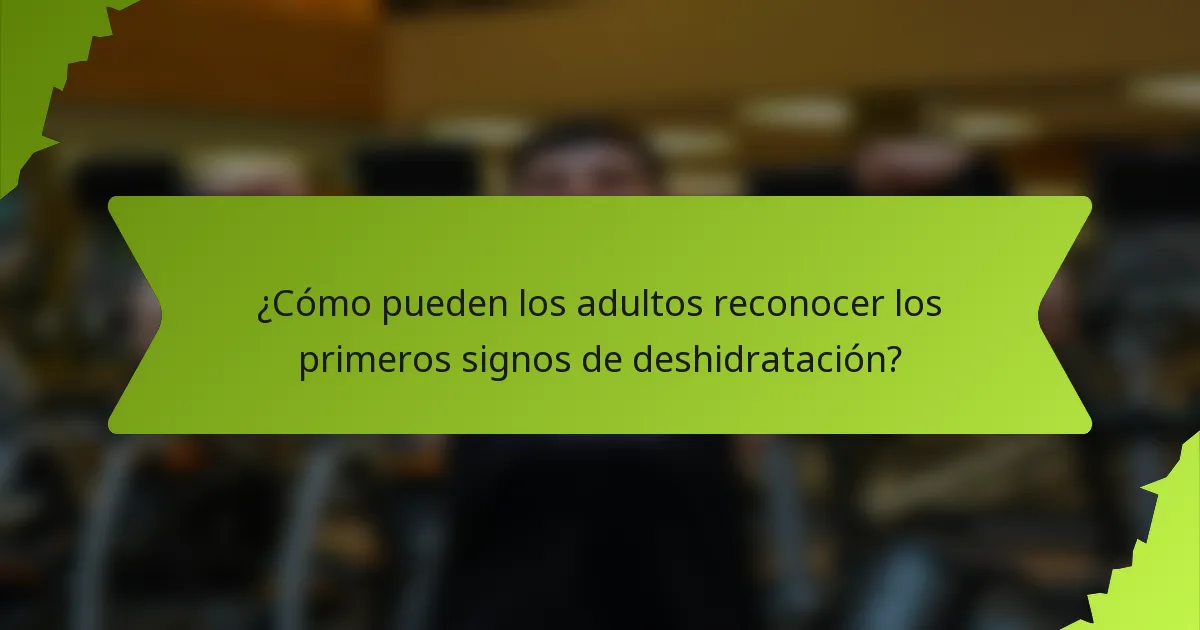 ¿Cómo pueden los adultos reconocer los primeros signos de deshidratación?