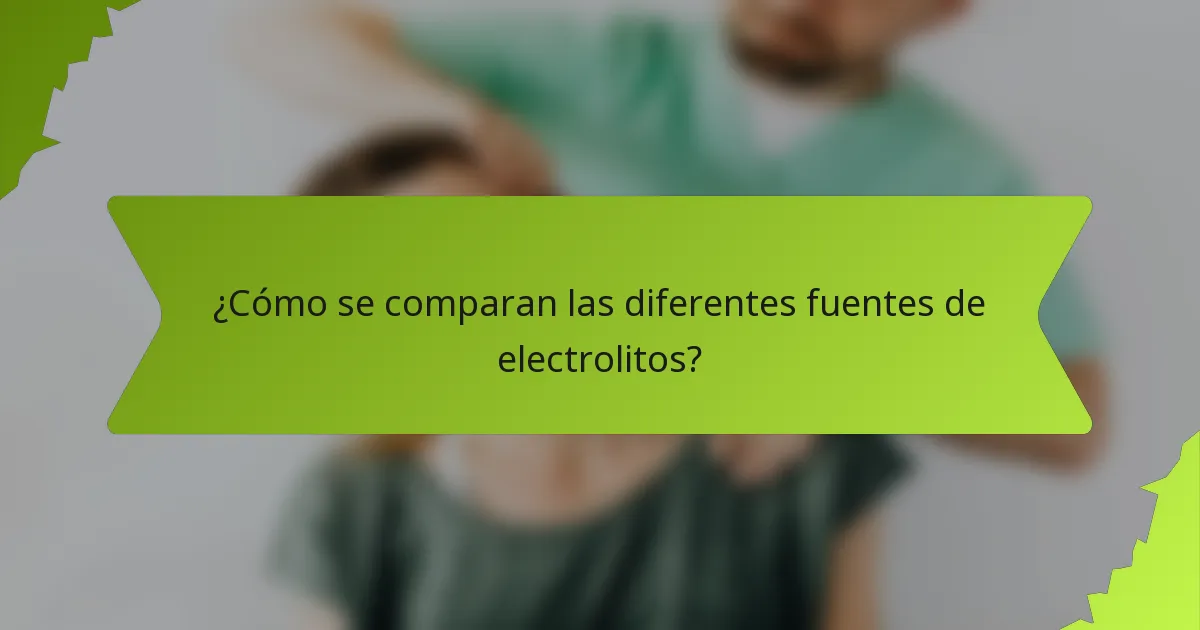 ¿Cómo se comparan las diferentes fuentes de electrolitos?