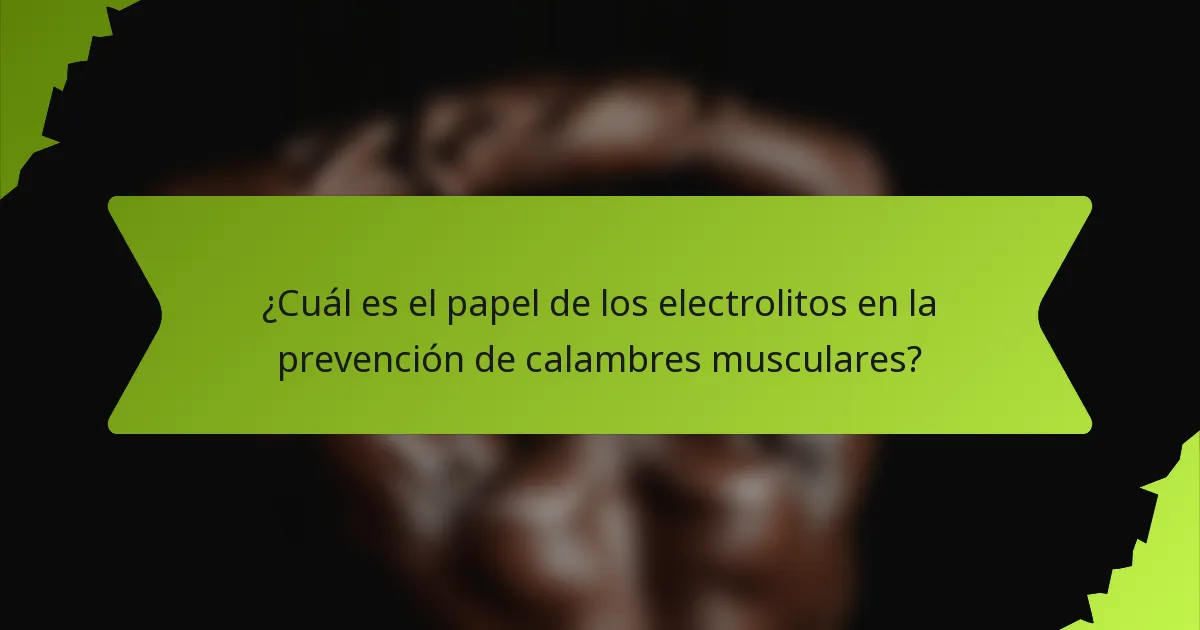 ¿Cuál es el papel de los electrolitos en la prevención de calambres musculares?