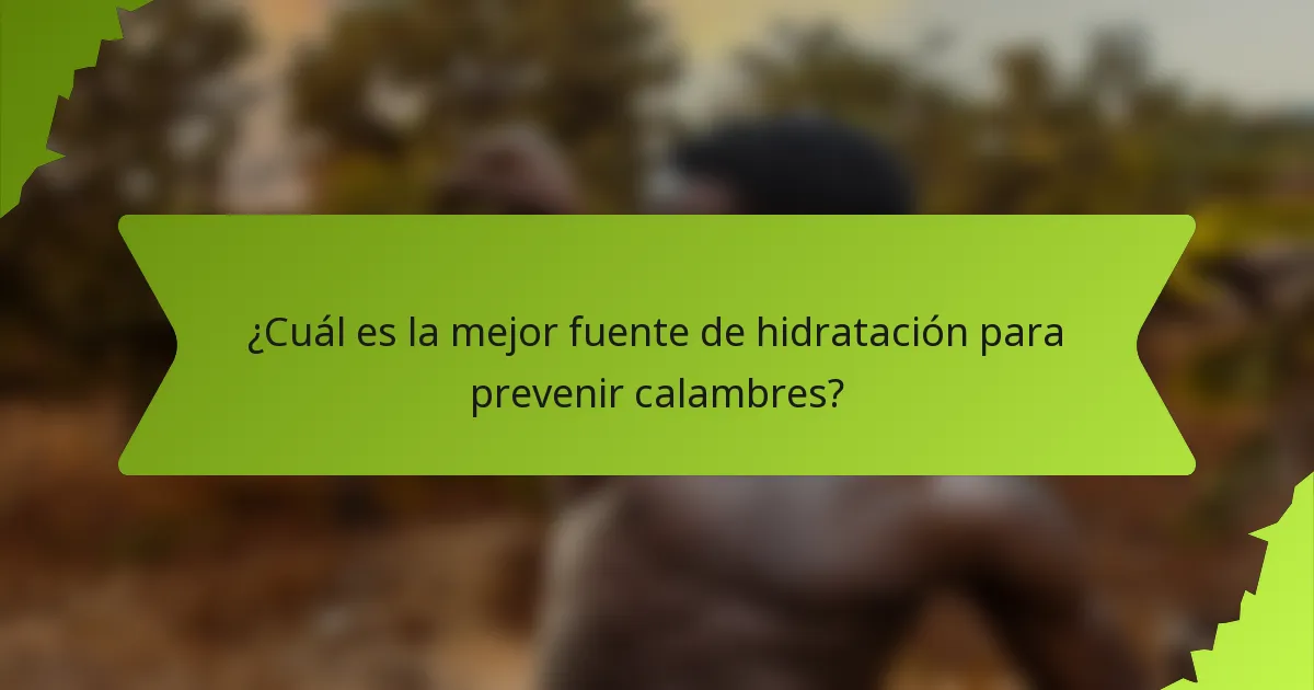 ¿Cuál es la mejor fuente de hidratación para prevenir calambres?