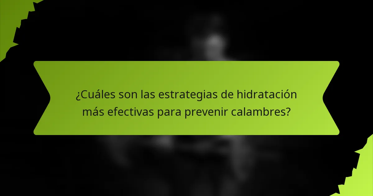 ¿Cuáles son las estrategias de hidratación más efectivas para prevenir calambres?