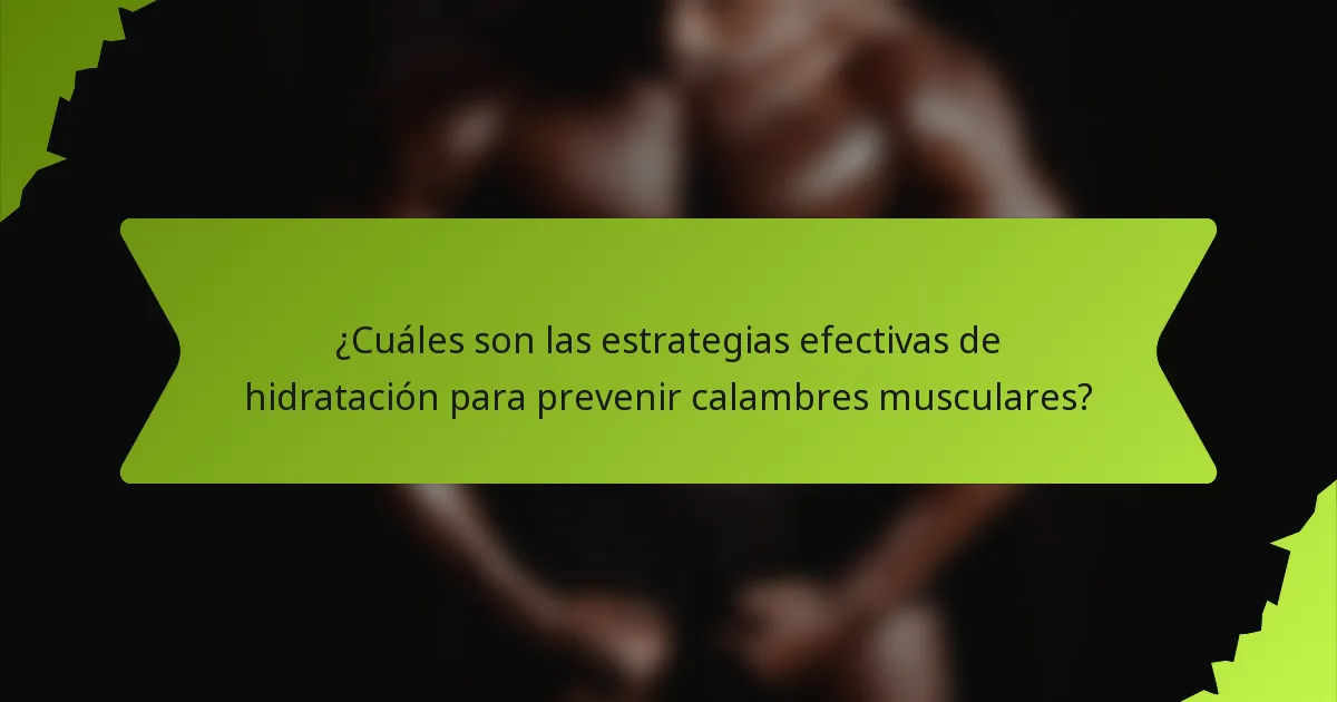 ¿Cuáles son las estrategias efectivas de hidratación para prevenir calambres musculares?