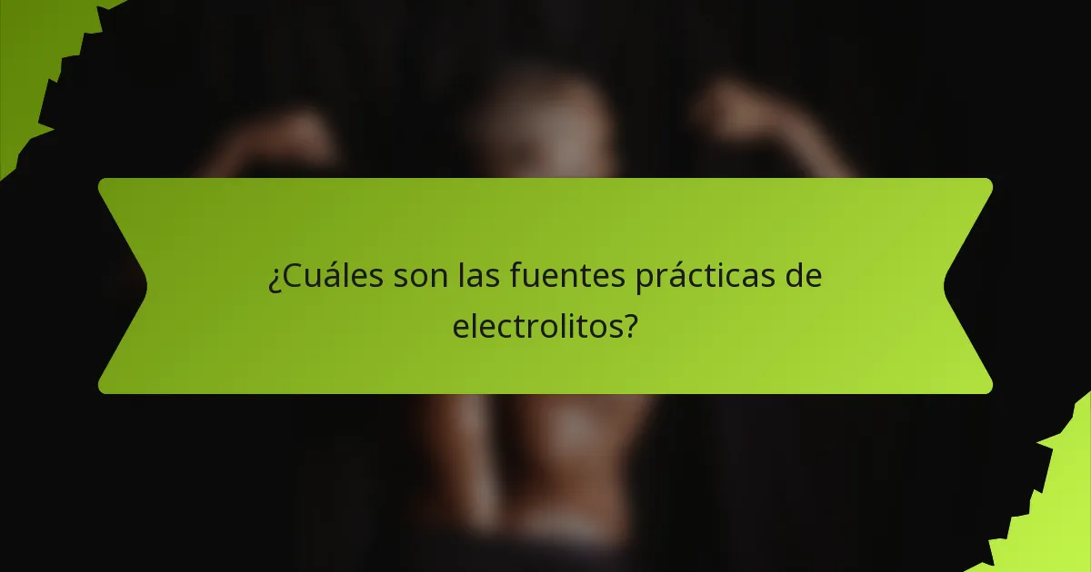 ¿Cuáles son las fuentes prácticas de electrolitos?