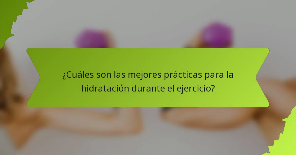 ¿Cuáles son las mejores prácticas para la hidratación durante el ejercicio?