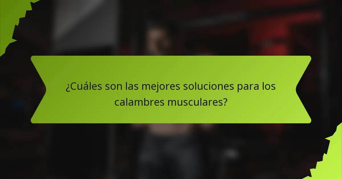 ¿Cuáles son las mejores soluciones para los calambres musculares?