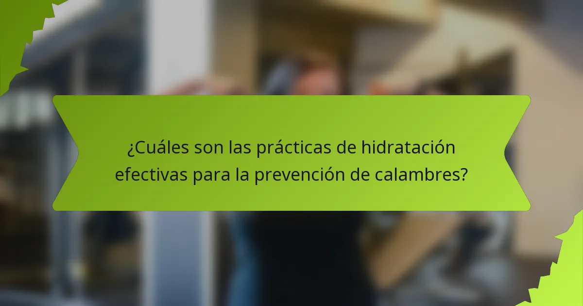 ¿Cuáles son las prácticas de hidratación efectivas para la prevención de calambres?