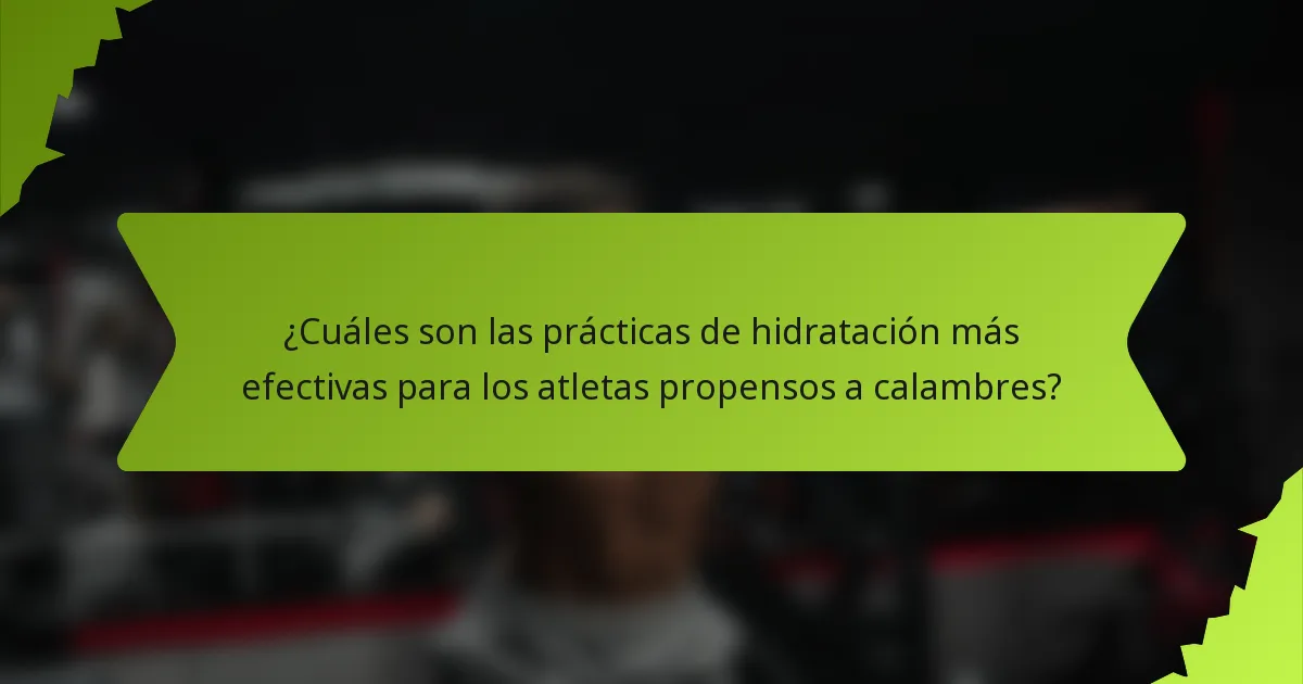 ¿Cuáles son las prácticas de hidratación más efectivas para los atletas propensos a calambres?