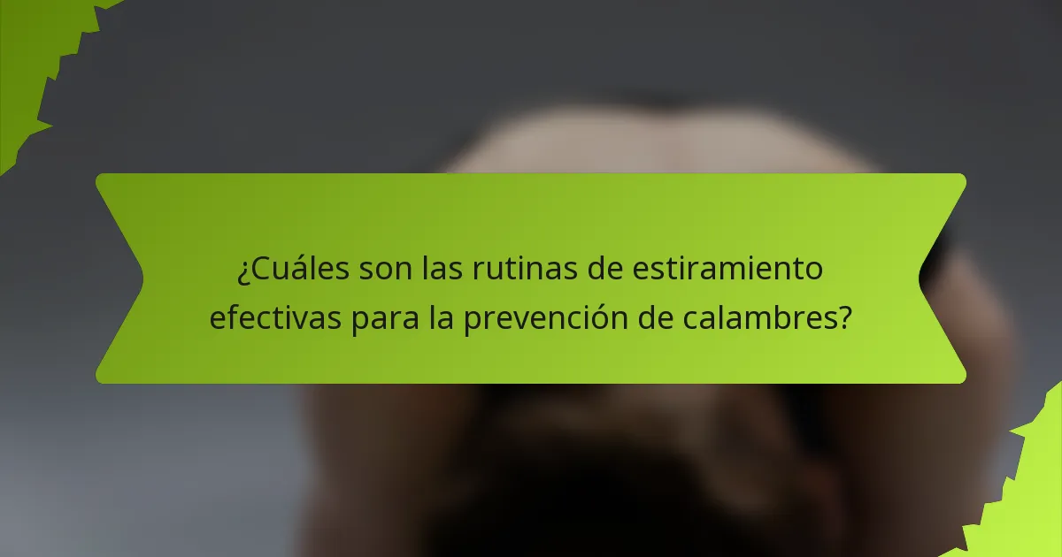 ¿Cuáles son las rutinas de estiramiento efectivas para la prevención de calambres?