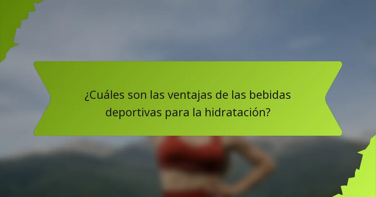 ¿Cuáles son las ventajas de las bebidas deportivas para la hidratación?
