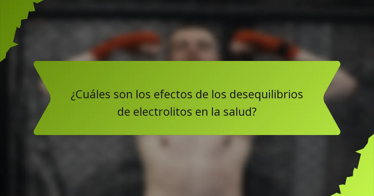 ¿Cuáles son los efectos de los desequilibrios de electrolitos en la salud?