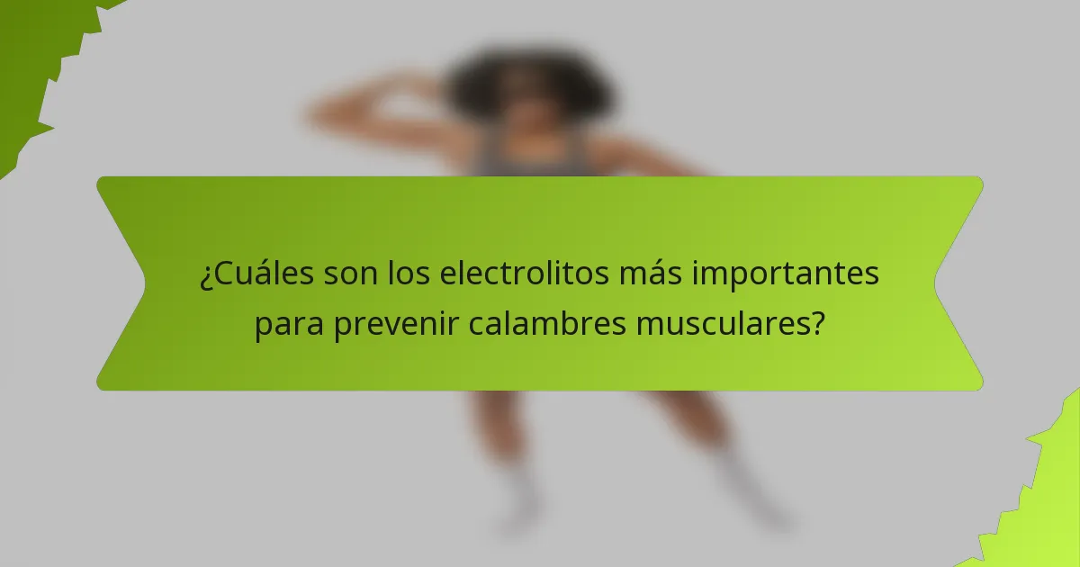 ¿Cuáles son los electrolitos más importantes para prevenir calambres musculares?