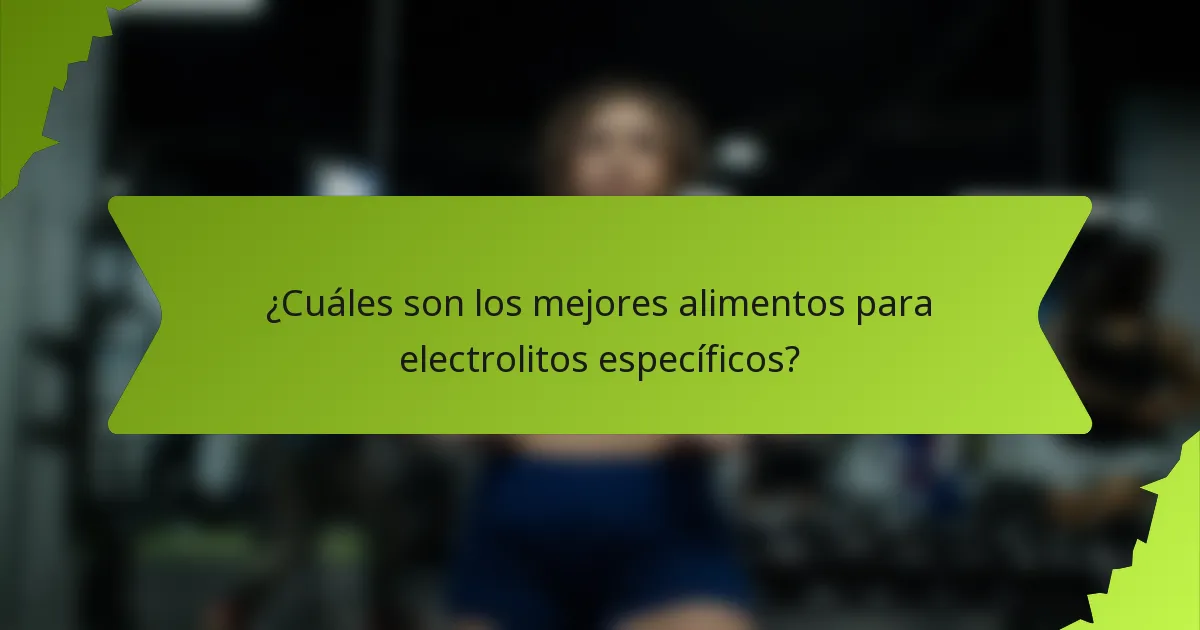¿Cuáles son los mejores alimentos para electrolitos específicos?