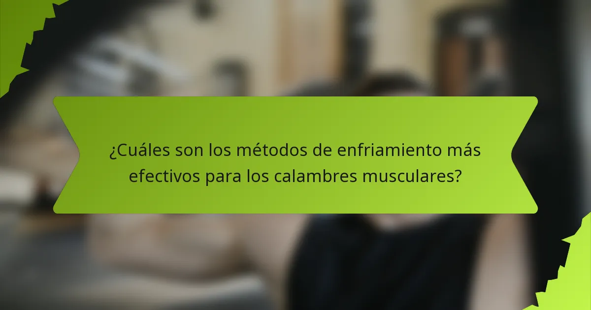 ¿Cuáles son los métodos de enfriamiento más efectivos para los calambres musculares?