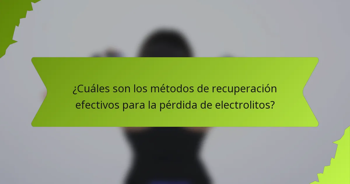 ¿Cuáles son los métodos de recuperación efectivos para la pérdida de electrolitos?