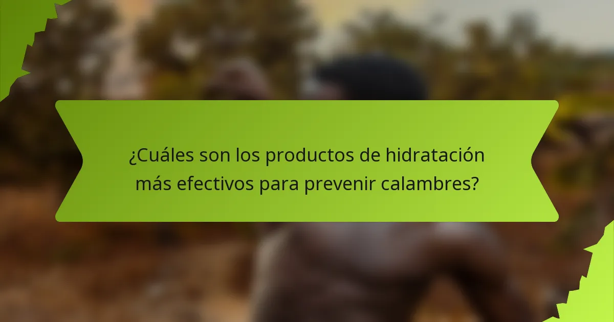 ¿Cuáles son los productos de hidratación más efectivos para prevenir calambres?