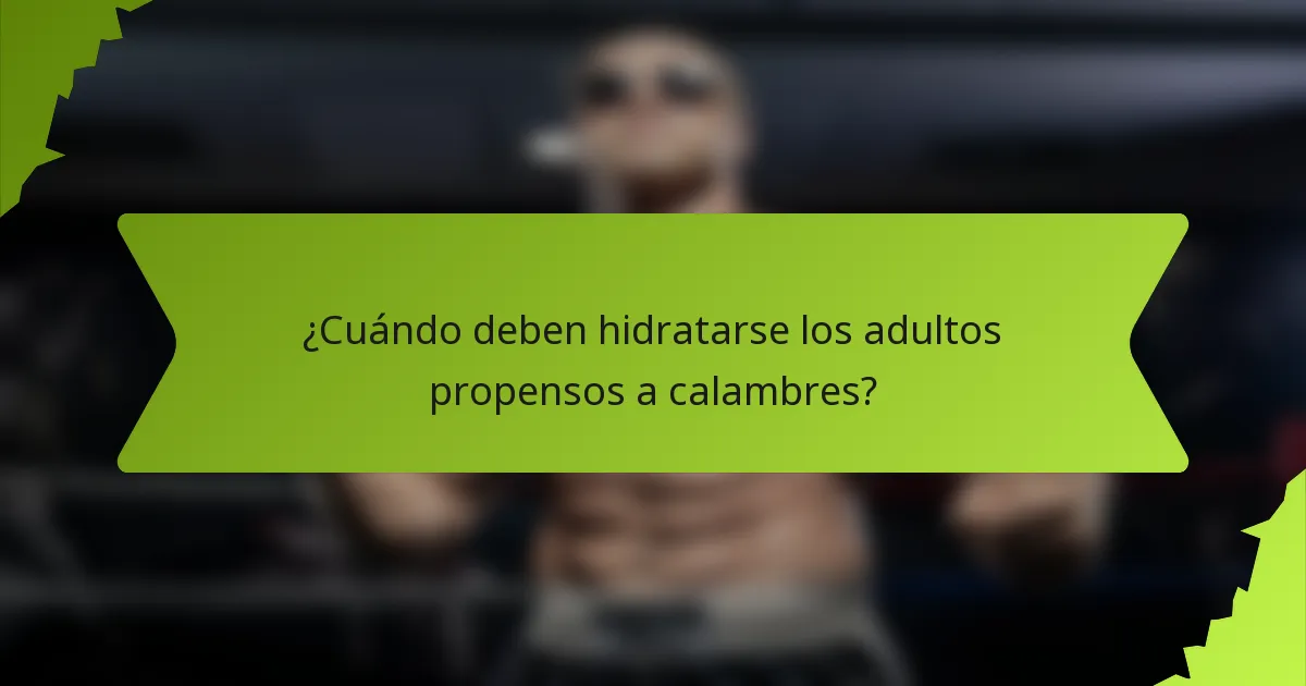 ¿Cuándo deben hidratarse los adultos propensos a calambres?