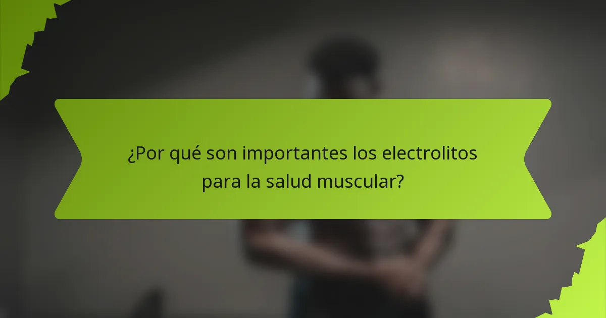 ¿Por qué son importantes los electrolitos para la salud muscular?