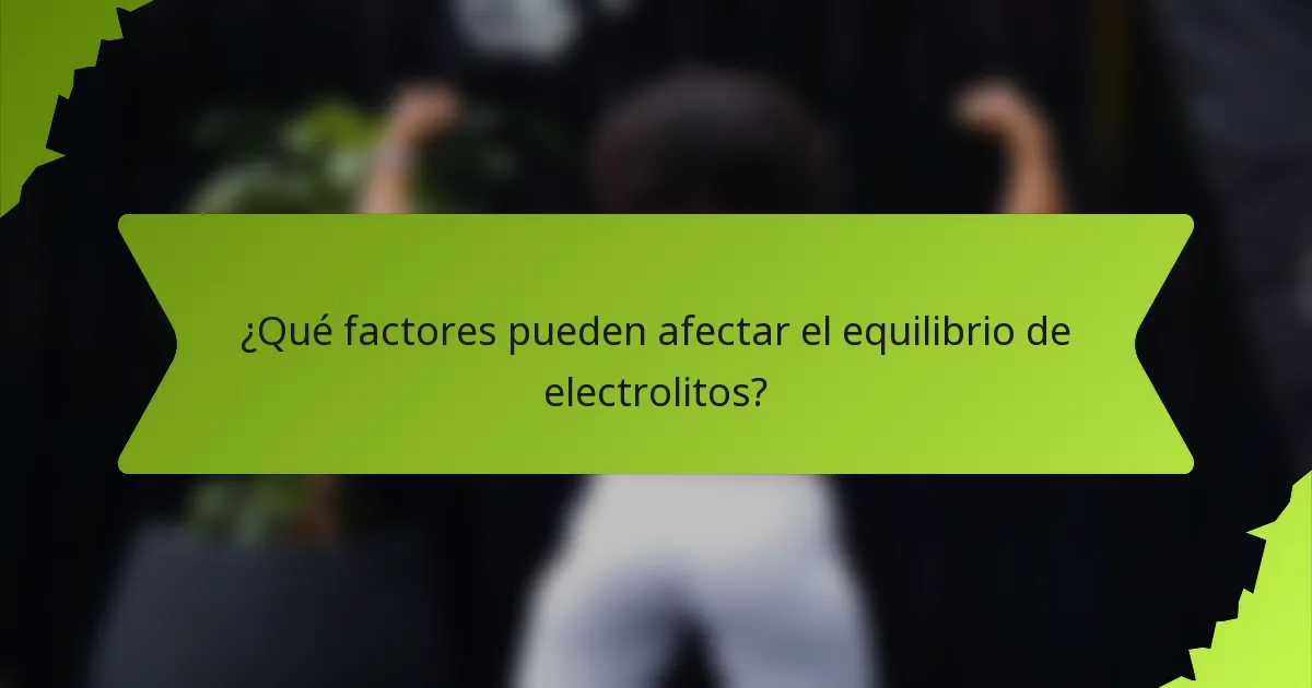 ¿Qué factores pueden afectar el equilibrio de electrolitos?