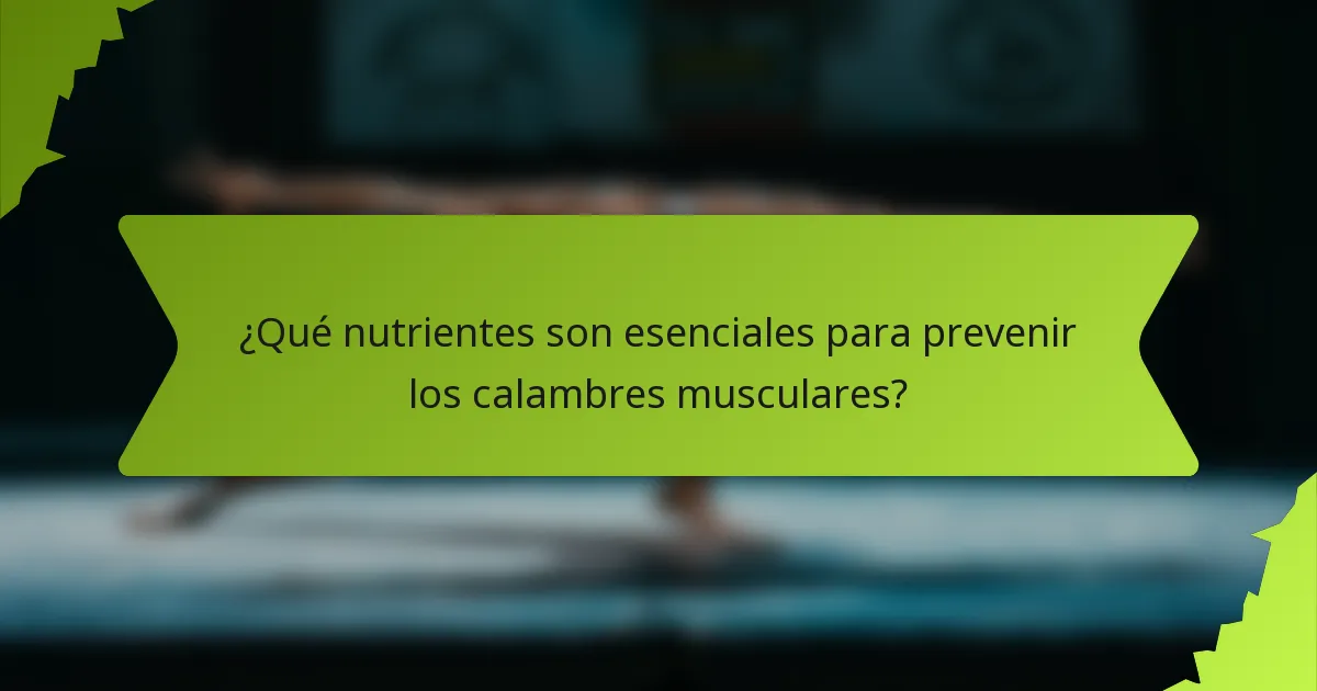 ¿Qué nutrientes son esenciales para prevenir los calambres musculares?