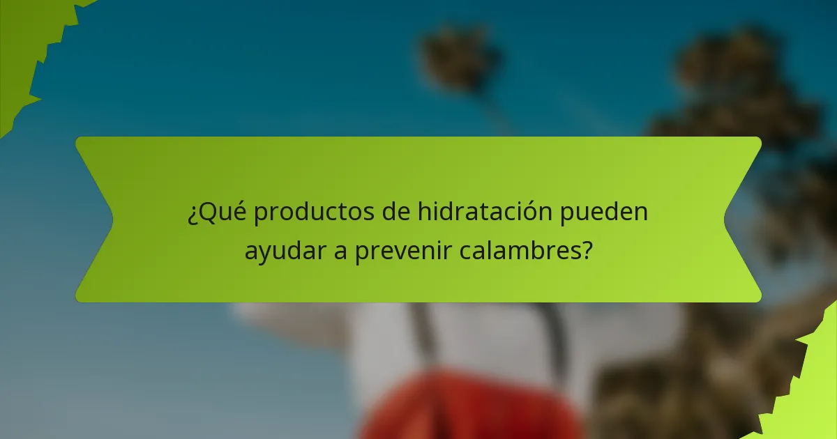 ¿Qué productos de hidratación pueden ayudar a prevenir calambres?
