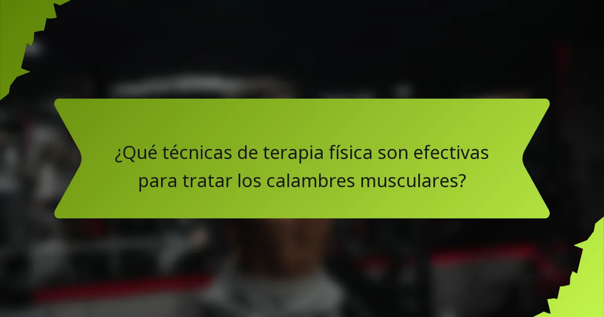 ¿Qué técnicas de terapia física son efectivas para tratar los calambres musculares?
