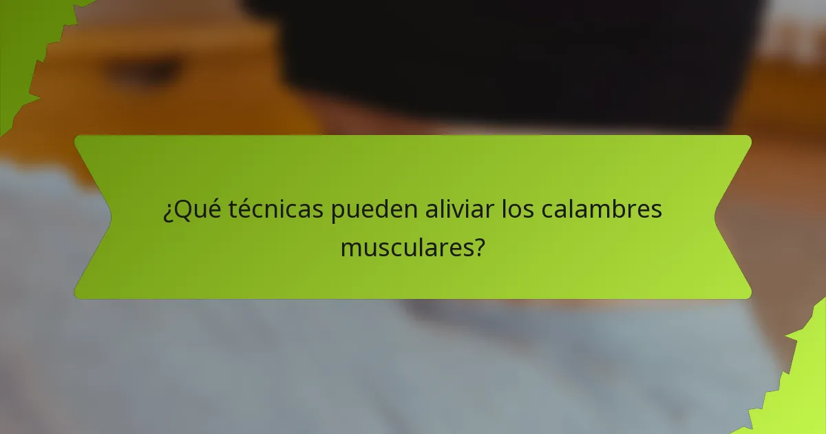 ¿Qué técnicas pueden aliviar los calambres musculares?