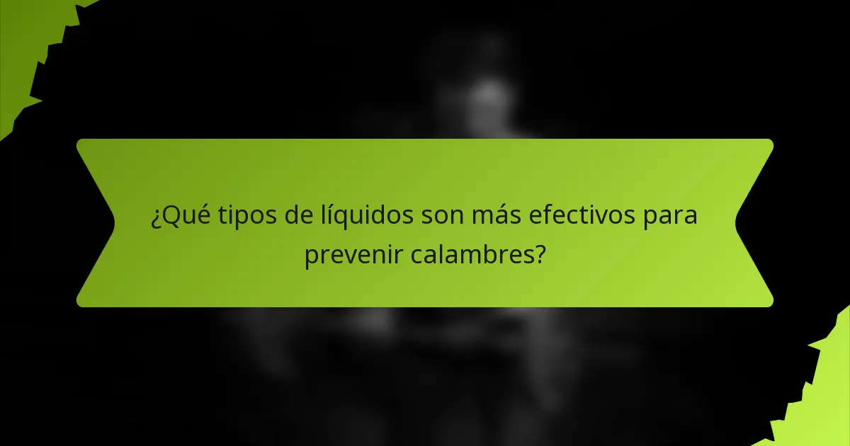 ¿Qué tipos de líquidos son más efectivos para prevenir calambres?